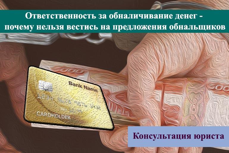 Ответственность за обналичивание денег - почему нельзя вестись на предложения обнальщиков